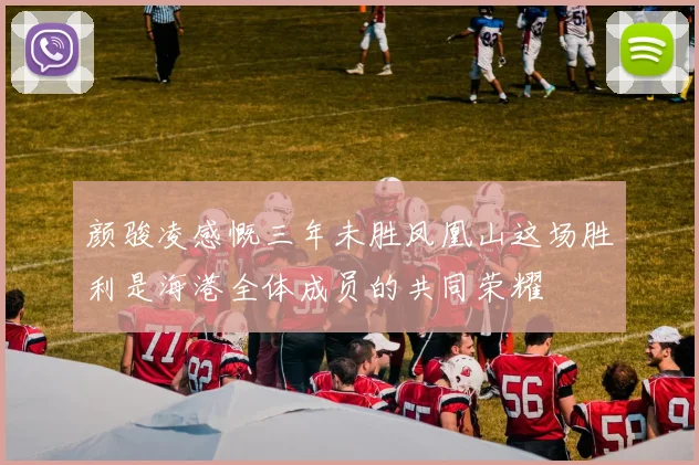 颜骏凌感慨三年未胜凤凰山这场胜利是海港全体成员的共同荣耀