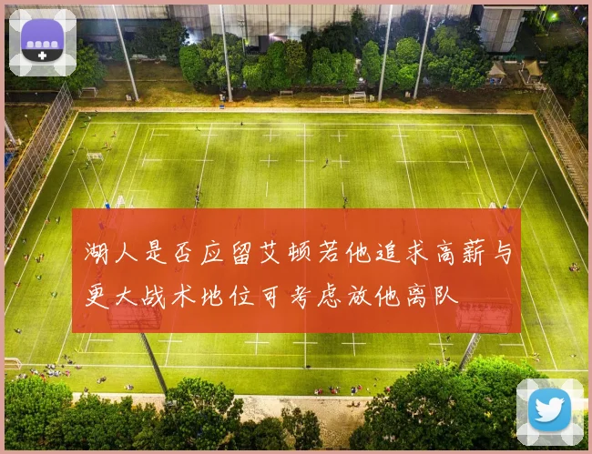 湖人是否应留艾顿若他追求高薪与更大战术地位可考虑放他离队