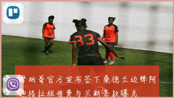 摩纳哥官方宣布签下桑德兰边锋阿迪格拉租借费与买断条款曝光